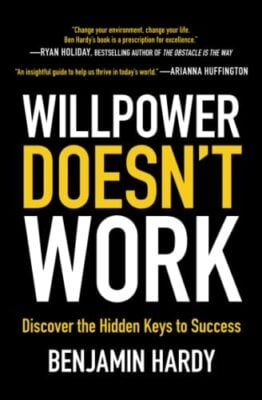 Willpower Doesn't Work by Benjamin Hardy